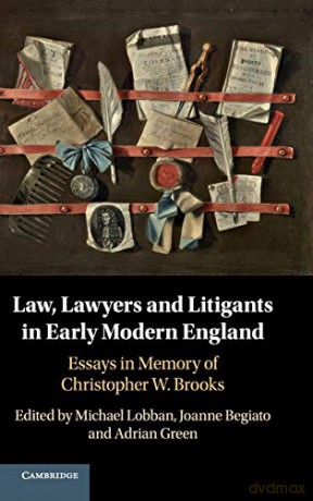 Law, Lawyers and Litigants in Early Modern England: Essays in Memory of Christopher W. Brooks - Michael Lobban [KSIĄŻKA]