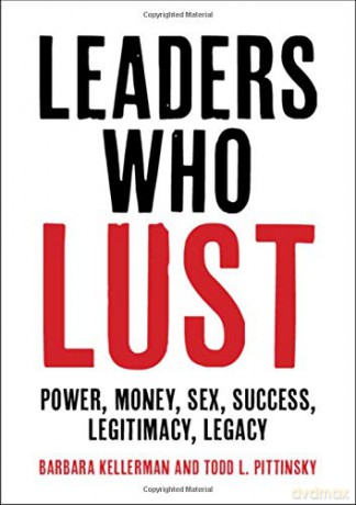 Leaders Who Lust: Power, Money, Sex, Success, Legitimacy, Legacy - Barbara Kellerman [KSIĄŻKA]
