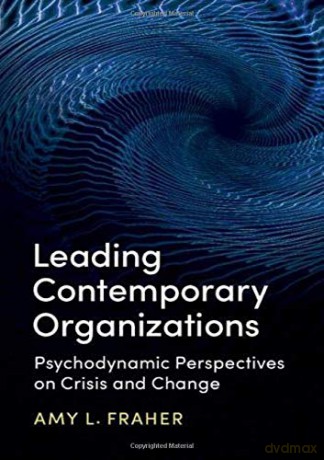 Leading Contemporary Organizations: Psychodynamic Perspectives on Crisis and Change - Amy L. Fraher [KSIĄŻKA]
