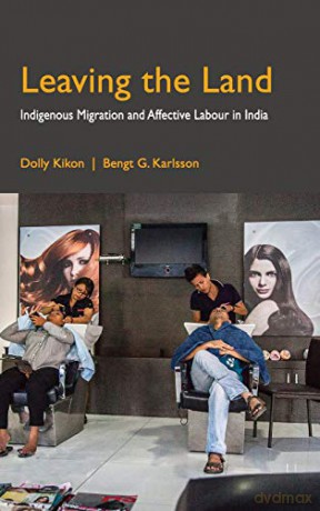 Leaving the Land: Indigenous Migration and Affective Labour in India - Bengt G. Karlsson [KSIĄŻKA]