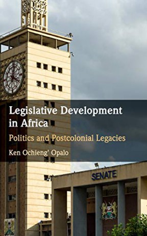 Legislative Development in Africa: Politics and Postcolonial Legacies - Ken Ochieng' Opalo [KSIĄŻKA]
