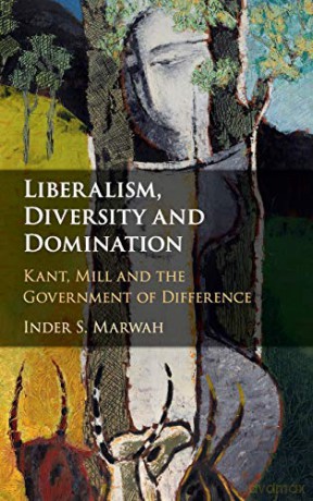 Liberalism, Diversity and Domination: Kant, Mill and the Government of Difference - Inder S. Marwah [KSIĄŻKA]