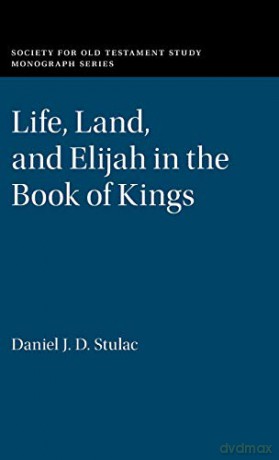 Life, Land, and Elijah in the Book of Kings (Society for Old Testament Study Monographs) - Daniel J. D. Stulac [KSIĄŻKA]