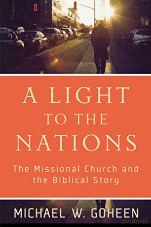 Light to the Nations: The Missional Church and the Biblical Story - Michael W. Goheen [KSIĄŻKA]