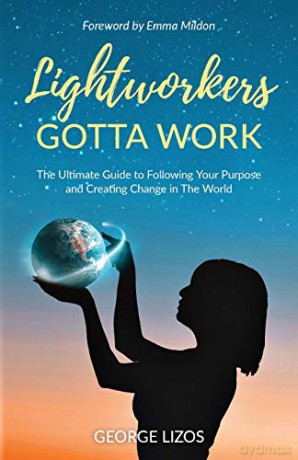 Lightworkers Gotta Work: The Ultimate Guide to Following Your Purpose and Creating Change in the World - George Lizos [KSIĄŻKA]