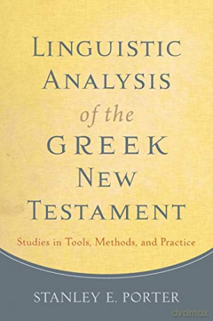 Linguistic Analysis of the Greek New Testament: Studies in Tools, Methods, and Practice - Stanley E. Porter [KSIĄŻKA]