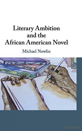 Literary Ambition and the African American Novel - Michael Nowlin [KSIĄŻKA]