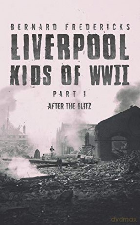 Liverpool Kids of WWII - Part 1: After the Blitz - Bernard Fredericks [KSIĄŻKA]
