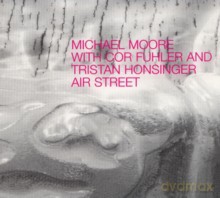 Michael Moore With Cor Fuhler And Tristan Honsinger: Air Street [CD]