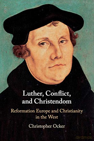 Luther, Conflict, and Christendom: Reformation Europe and Christianity in the West - Christopher Ocker [KSIĄŻKA]