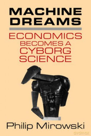 Machine Dreams: Economics Becomes a Cyborg Science - Mirowski [KSIĄŻKA]