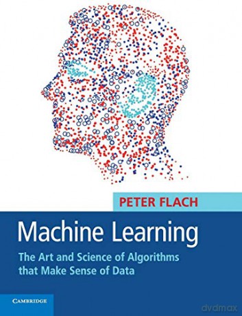 Machine Learning: The Art and Science of Algorithms that Make Sense of Data - Peter Flach [KSIĄŻKA]