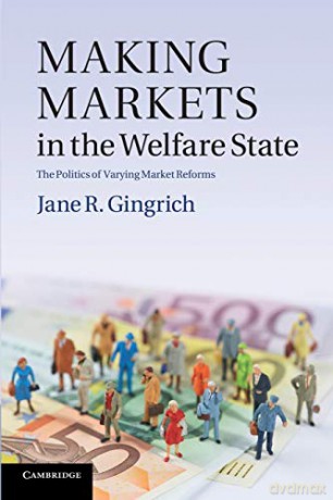 Making Markets in the Welfare State: The Politics of Varying Market Reforms (Cambridge Studies in Comparative Politics) - Jane R. Gingrich [KSIĄŻKA]
