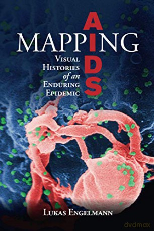 Mapping AIDS: Visual Histories of an Enduring Epidemic (Global Health Histories) - Lukas Engelmann [KSIĄŻKA]