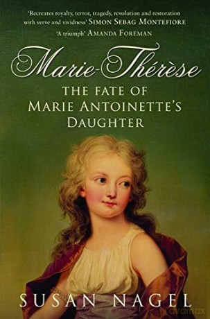 Marie-Therese: The Fate of Marie Antoinette's Daughter - Susan Nagel [KSIĄŻKA]