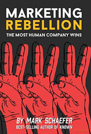Marketing Rebellion: The Most Human Company Wins - Mark W. Schaefer [KSIĄŻKA]