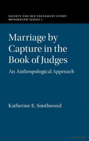 Marriage by Capture in the Book of Judges: An Anthropological Approach (Society for Old Testament Study Monographs) - Katherine E. Southwood [KSIĄŻKA]