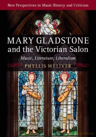 Mary Gladstone and the Victorian Salon: Music, Literature, Liberalism (New Perspectives in Music History and Criticism) - Phyllis Weliver [KSIĄŻKA]