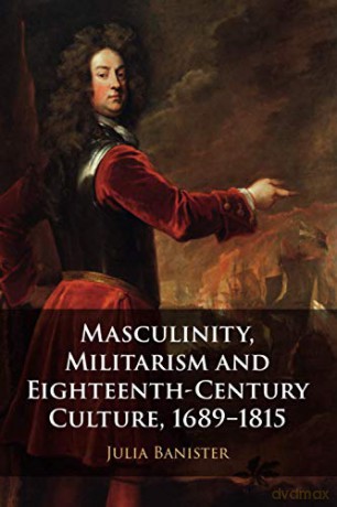 Masculinity, Militarism and Eighteenth-Century Culture, 1689-1815 - Julia Banister [KSIĄŻKA]