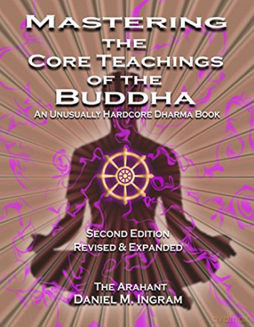 Mastering the Core Teachings of the Buddha: An Unusually Hardcore Dharma Book (Second Edition Revised and Expanded) - Daniel M Ingram [KSIĄŻKA]