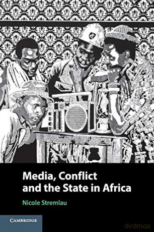 Media, Conflict, and the State in Africa - Nicole Stremlau [KSIĄŻKA]