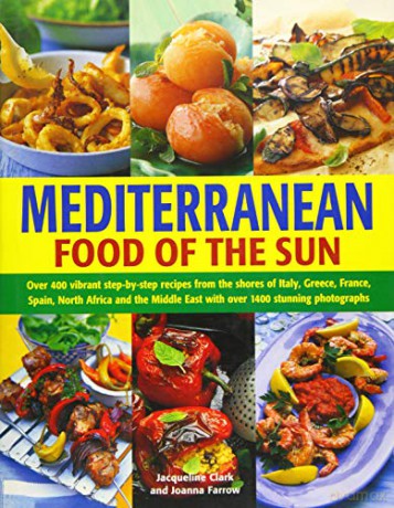 Mediterranean Food of the Sun: Over 400 Vibrant Step-by-Step Recipes from the Shores of Italy, Greece, France, Spain, North Africa and the Middle East with Over 1400 Stunning Photographs - Jacqueline Clark [KSIĄŻKA]