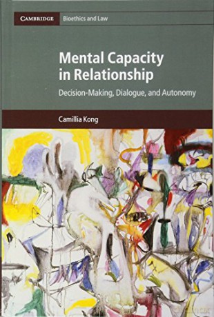 Mental Capacity in Relationship: Decision-Making, Dialogue, and Autonomy: 34 (Cambridge Bioethics and Law, Series Number 34) - Camillia Kong [KSIĄŻKA]