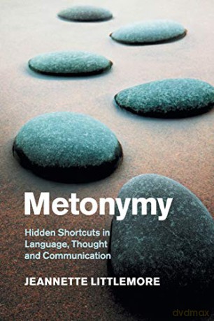 Metonymy: Hidden Shortcuts in Language, Thought and Communication (Cambridge Studies in Cognitive Linguistics) - Jeannette Littlemore [KSIĄŻKA]