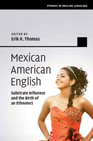 Mexican American English: Substrate Influence and the Birth of an Ethnolect (Studies in English Language) - Erik R. Thomas [KSIĄŻKA]