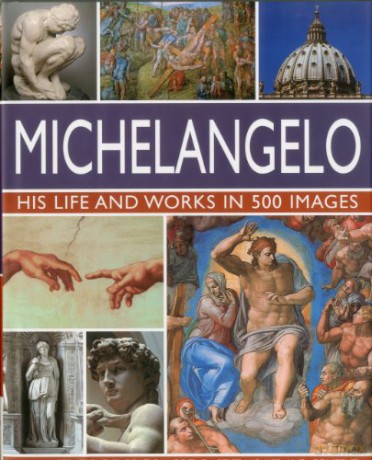 Michelangelo: His Life and Works in 500 Images: An Illustrated Exploration of the Artist, His Life and Context, with a Gallery of Over 200 Great Works - Rosalind Ormiston [KSIĄŻKA]