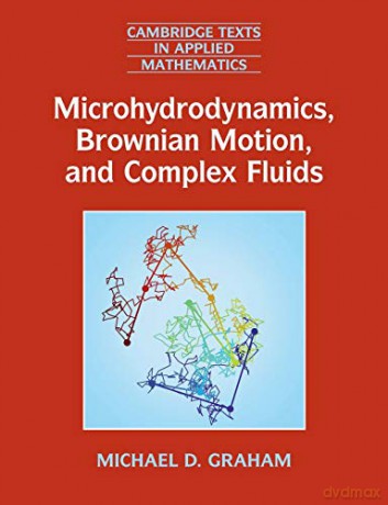Microhydrodynamics, Brownian Motion, and Complex Fluids: 58 (Cambridge Texts in Applied Mathematics, Series Number 58) - Michael D. Graham [KSIĄŻKA]