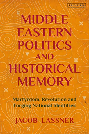 Middle Eastern Politics and Historical Memory: Martyrdom, Revolution, and Forging National Identities - Jacob Lassner [KSIĄŻKA]