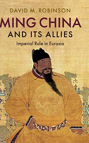 Ming China and its Allies: Imperial Rule in Eurasia - David M. Robinson [KSIĄŻKA]