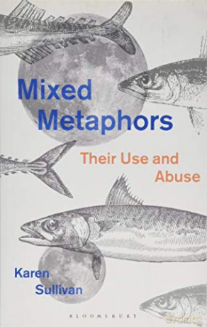 Mixed Metaphors: Their Use and Abuse - Karen Sullivan [KSIĄŻKA]