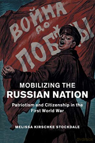 Mobilizing the Russian Nation: Patriotism and Citizenship in the First World War: 45 (Studies in the Social and Cultural History of Modern Warfare, Series Number 45) - Melissa Stockdale [KSIĄŻKA]