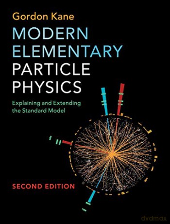 Modern Elementary Particle Physics: Explaining and Extending the Standard Model - Gordon Kane [KSIĄŻKA]