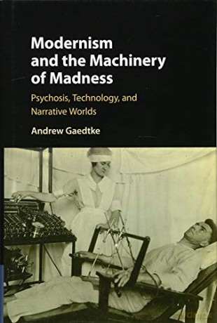 Modernism and the Machinery of Madness: Psychosis, Technology, and Narrative Worlds - Andrew Gaedtke [KSIĄŻKA]