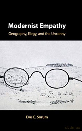 Modernist Empathy: Geography, Elegy, and the Uncanny - Eve C. Sorum [KSIĄŻKA]