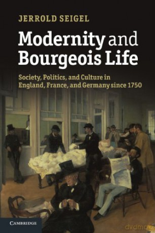 Modernity and Bourgeois Life: Society, Politics, and Culture in England, France and Germany since 1750 - Jerrold Seigel [KSIĄŻKA]