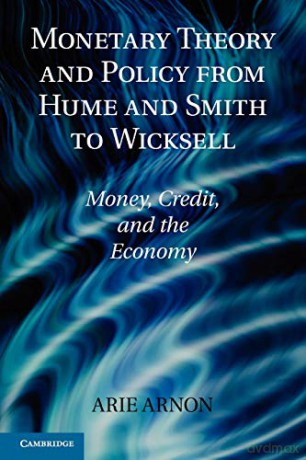 Monetary Theory and Policy from Hume and Smith to Wicksell: Money, Credit, and the Economy (Historical Perspectives on Modern Economics) - Arie Arnon [KSIĄŻKA]