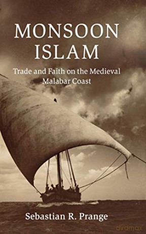 Monsoon Islam: Trade and Faith on the Medieval Malabar Coast (Cambridge Oceanic Histories) - Sebastian R. Prange [KSIĄŻKA]