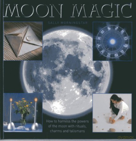Moon Magic: How to Harness the Powers of the Moon with Rituals, Charms and Talismans - Sally Morningstar [KSIĄŻKA]