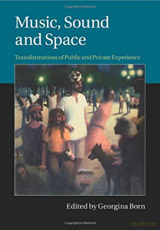 Music, Sound and Space: Transformations Of Public And Private Experience - Georgina Born [KSIĄŻKA]