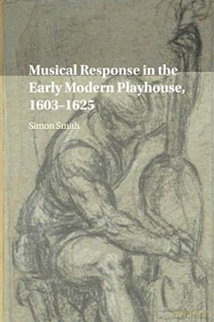 Musical Response in the Early Modern Playhouse, 1603-1625 - Simon Smith [KSIĄŻKA]