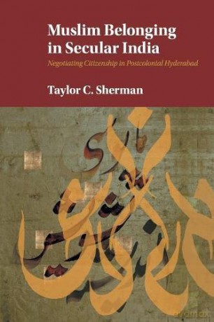 Muslim Belonging in Secular India: Negotiating Citizenship in Postcolonial Hyderabad - Taylor C. Sherman [KSIĄŻKA]