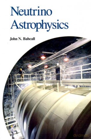 Neutrino Astrophysics - John N. Bahcall [KSIĄŻKA]