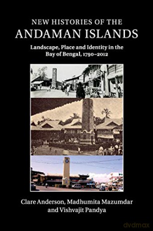 New Histories of the Andaman Islands: Landscape, Place and Identity in the Bay of Bengal, 1790-2012 - Clare Anderson [KSIĄŻKA]