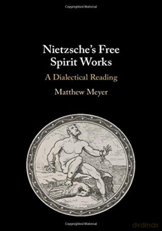 Nietzsche's Free Spirit Works: A Dialectical Reading - Matthew Meyer [KSIĄŻKA]