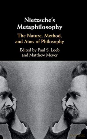 Nietzsche's Metaphilosophy: The Nature, Method, and Aims of Philosophy - Paul S. Loeb [KSIĄŻKA]