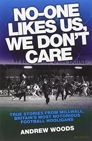No One Likes Us, We Don't Care: True Stories from Millwall, Britain's Most Notorious Football Hooligans - Andrew Woods [KSIĄŻKA]